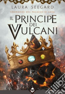 Il principe dei vulcani. Cronache del palazzo di Lava libro di Seegard Laura