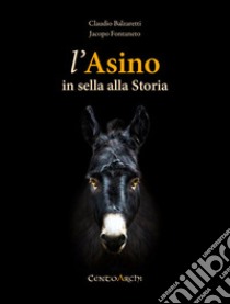 L'asino in sella alla storia libro di Balzaretti Claudio; Fontaneto Jacopo