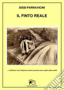 Il finto reale. Il finto reale: si definisce così l'impianto scenico teatrale come replica della realtà libro di Parravicini Sissi