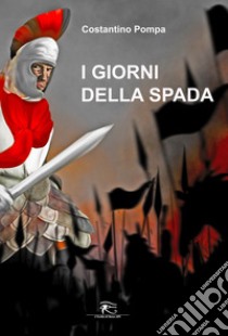 I giorni della spada. Ediz. integrale libro di Pompa Costantino