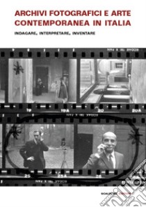 Archivi fotografici e arte contemporanea in Italia. Indagare, interpretare, inventare libro di Cinelli B. (cur.); Frongia A. (cur.)