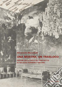 Una mostra, un trasloco. Destini della sala del Grechetto di Palazzo Sormani a Milano libro di Morandotti Alessandro