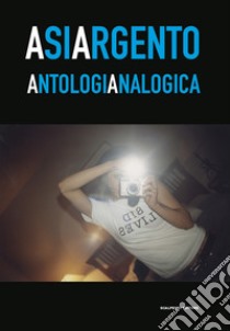 Asia Argento. Antologia analogica. Catalogo della mostra (Torino, 23 aprile-27 maggio 2019) libro di Iachetti S. (cur.)