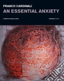 Franco Cardinali. An essential anxiety. Catalogo della mostra (Milano, 11 gennaio-14 febbraio 2019) libro di Resch R. (cur.)