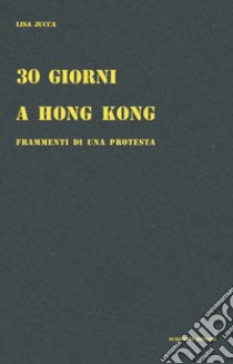 30 giorni a Hong Kong. Frammenti di una protesta libro di Jucca Lisa