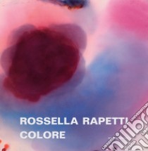 Rossella Rapetti. Colore. Catalogo della mostra (Segrate, 5 dicembre 2019-9 gennaio 2020). Ediz. illustrata libro di Poldi G. (cur.)