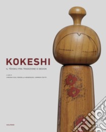 Kokeshi. Il tohoku fra tradizione e design libro di Covito C. (cur.); Menegazzo R. (cur.); Sica V. (cur.)