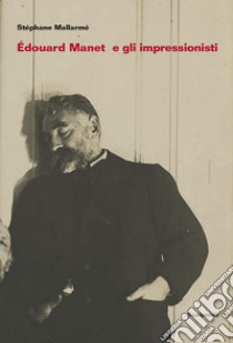 Édouard Manet e gli Impressionisti e altri scritti su Manet di Antonin Proust libro di Mallarmé Stéphane