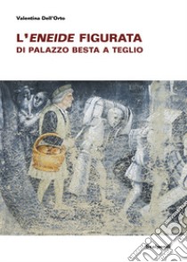 L'Eneide figurata di Palazzo Besta a Teglio libro di Dell'Orto Valentina