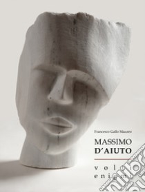 Massimo D'Aiuto. Volti. Enigmi libro di Gallo Mazzeo Francesco; Del Moro Daniela