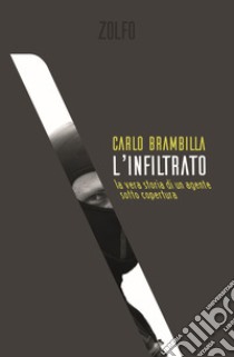 L'infiltrato. La vera storia di un agente sotto copertura libro di Brambilla Carlo