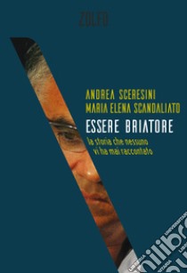 Essere Briatore. La storia che nessuno vi ha mai raccontato libro di Sceresini Andrea; Scandaliato Maria Elena