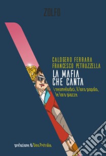 La mafia che canta. I neomelodici, il loro popolo, le loro piazze libro di Ferrara Calogero; Petruzzella Francesco