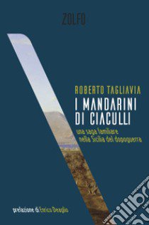 I mandarini di Ciaculli. Una saga familiare nella Sicilia del dopoguerra libro di Tagliavia Roberto