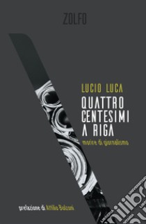 Quattro centesimi a riga. Morire di giornalismo libro di Luca Lucio