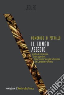 Il lungo assedio. La lotta al terrorismo nel diario operativo della Sezione speciale anticrimine Carabinieri di Roma libro di Di Petrillo Domenico