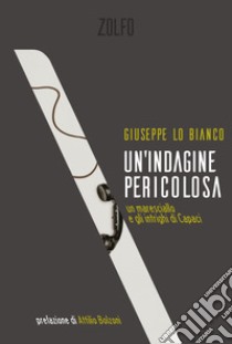 Un'indagine pericolosa. Un maresciallo e gli intrighi di Capaci libro di Lo Bianco Giuseppe