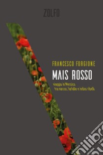 Mais rosso. Viaggio in Messico tra narcos, farfalle e indios ribelli libro di Forgione Francesco