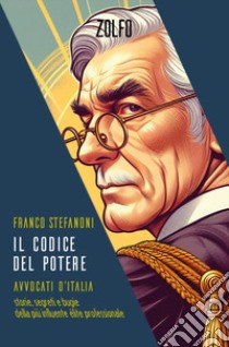 Il codice del potere. Avvocati d'Italia. Storie, segreti e bugie della più influente élite professionale libro di Stefanoni Franco