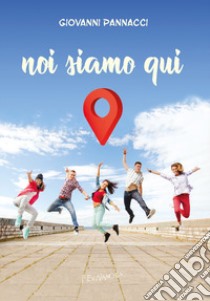 Noi siamo qui libro di Pannacci Giovanni