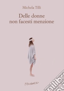 Delle donne non facesti menzione libro di Tilli Michela