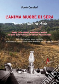 L'anima muore di sera-The soul dies at dusk libro di Casolari Paolo; Casolari P. (cur.)
