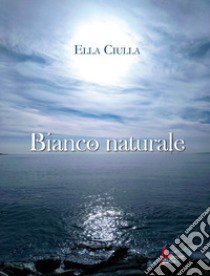 Bianco naturale libro di Ciulla Ella