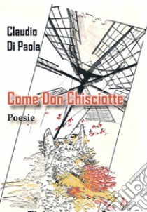 Come Don Chisciotte libro di Di Paola Claudio