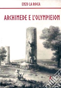 Archimede e l'olympieion libro di La Rocca Enzo