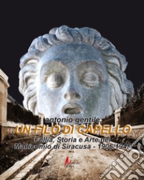 Un filo di capello. Follia, storia e arte nel manicomio di Siracusa 1906/1945 libro di Gentile Antonio