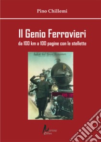 Il Genio Ferrovieri. Da 100 km a 100 pagine con le stellette libro di Chillemi Pino