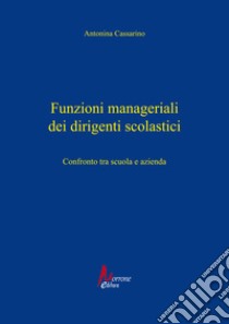 Funzioni manageriali dei dirigenti scolastici. Confronto tra scuola e azienda libro di Cassarino Antonina