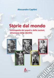 Storie dal mondo. Enciclopedia dei popoli e delle nazioni, almanacco delle identità libro di Capitini Alessandro