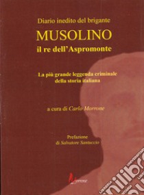 Diario inedito del brigante Musolino il re dell'Aspromonte. La più grande leggenda criminale della storia italiana libro di Morrone C. (cur.)