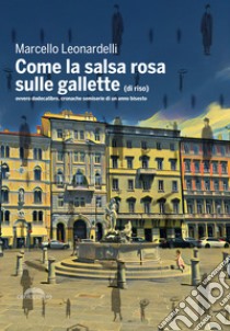 Come la salsa rosa sulle gallette (di riso). Ovvero dodecalibro, cronache semiserie di un anno bisesto libro di Leonardelli Marcello