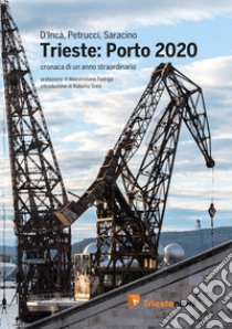 Trieste: Porto 2020. Cronaca di un anno straordinario libro di D'Incà Chiara; Petrucci Nicole; Saracino Zeno; Srelz R. (cur.)