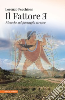 Il fattore E. Ricerche sul paesaggio etrusco libro di Pecchioni Lorenzo