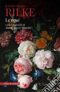 Le rose libro di Rilke Rainer Maria; Ajazzi Mancini M. (cur.)