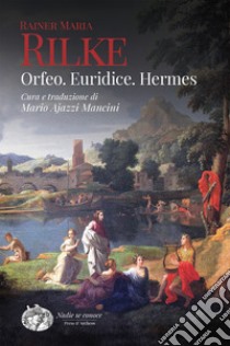 Orfeo. Euridice. Hermes libro di Rilke Rainer Maria; Ajazzi Mancini M. (cur.)