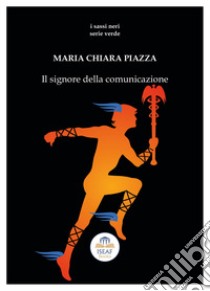Il signore della comunicazione libro di Piazza Maria Chiara