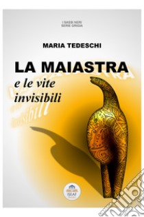 La maiastra e le vite invisibili libro di Tedeschi Maria