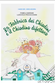 La fabbrica dei chiodini e il chiodino difettoso. Ediz. bilingue libro di Mariani Pamela; Fariello G. (cur.)