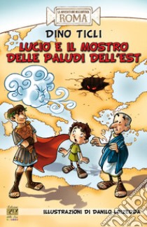 Lucio e il mostro delle paludi dell'Est libro di Ticli Dino