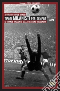 Tifosi milanisti per sempre. Il grande racconto della passione rossonera libro di Grassi D. (cur.)