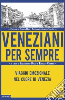 Veneziani per sempre. Viaggio emozionale nel cuore di Venezia libro di Bullo A. (cur.); Camatti R. (cur.)