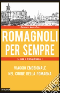 Romagnoli per sempre. Viaggio emozionale nel cuore della Romagna libro di Ravaglia S. (cur.)