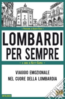 Lombardi per sempre. Viaggio emozionale nel cuore della Lombardia libro di Capra K. (cur.)