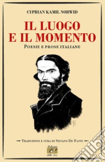 Il luogo e il momento. Poesie e prose italiane libro di Norwid Cyprian Kamil; De Fanti S. (cur.)