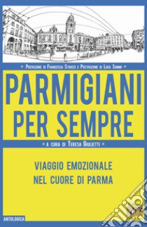 Parmigiani per sempre. Viaggio emozionale nel cuore di Parma libro di Giulietti T. (cur.)