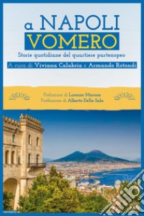 A Napoli Vomero. Storie quotidiane del quartiere partenopeo libro di Rotondi A. (cur.); Calabria V. (cur.)